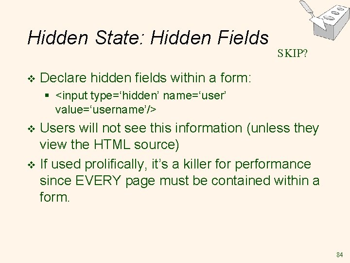 Hidden State: Hidden Fields v SKIP? Declare hidden fields within a form: § <input