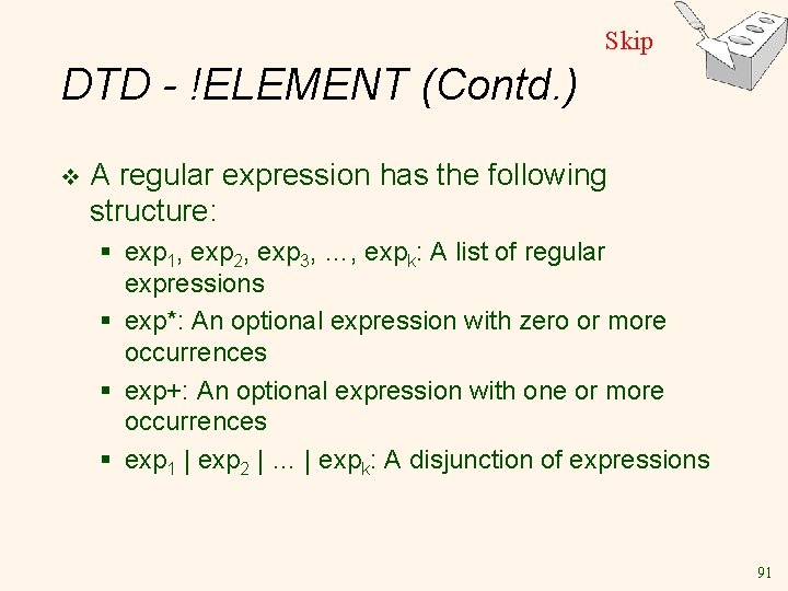 Skip DTD - !ELEMENT (Contd. ) v A regular expression has the following structure: