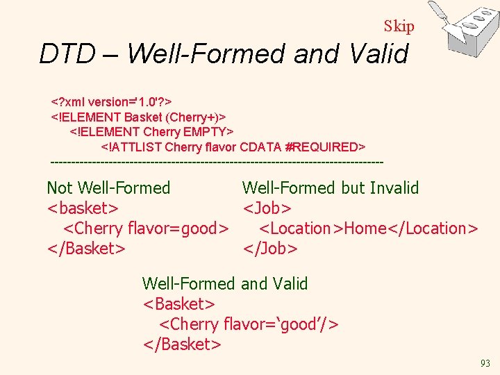 Skip DTD – Well-Formed and Valid <? xml version='1. 0'? > <!ELEMENT Basket (Cherry+)>