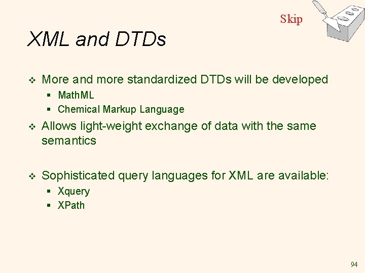 Skip XML and DTDs v More and more standardized DTDs will be developed §