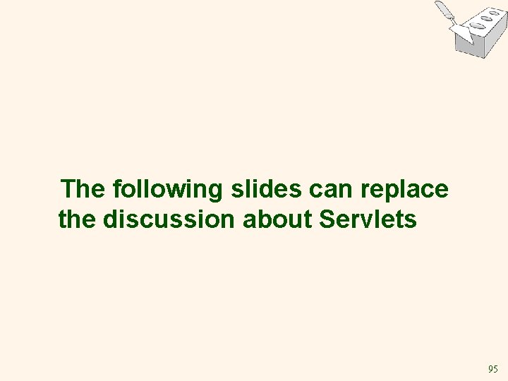 The following slides can replace the discussion about Servlets 95 