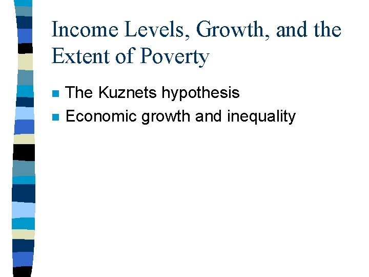 Income Levels, Growth, and the Extent of Poverty n n The Kuznets hypothesis Economic Income Levels, Growth, and the Extent of Poverty n n The Kuznets hypothesis Economic