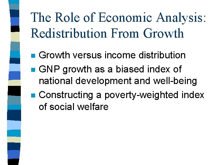 The Role of Economic Analysis: Redistribution From Growth n n n Growth versus income The Role of Economic Analysis: Redistribution From Growth n n n Growth versus income