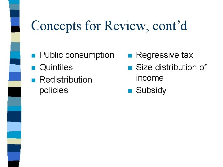 Concepts for Review, cont’d n n n Public consumption Quintiles Redistribution policies n n Concepts for Review, cont’d n n n Public consumption Quintiles Redistribution policies n n