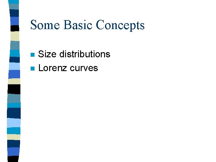 Some Basic Concepts n n Size distributions Lorenz curves Some Basic Concepts n n Size distributions Lorenz curves