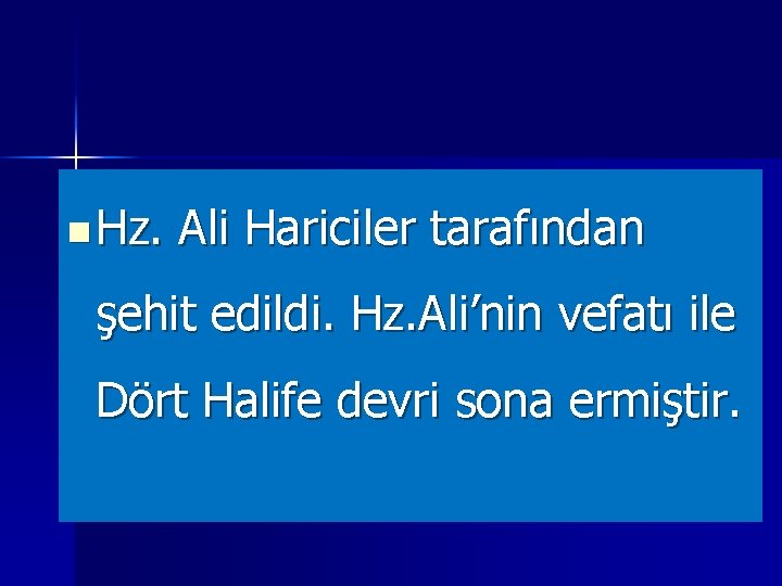 n Hz. Ali Hariciler tarafından şehit edildi. Hz. Ali’nin vefatı ile Dört Halife devri