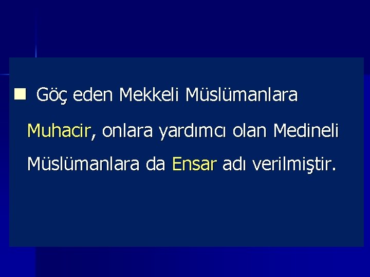 n Göç eden Mekkeli Müslümanlara Muhacir, onlara yardımcı olan Medineli Müslümanlara da Ensar adı