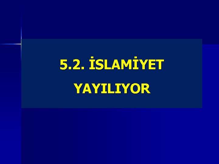 5. 2. İSLAMİYET YAYILIYOR 