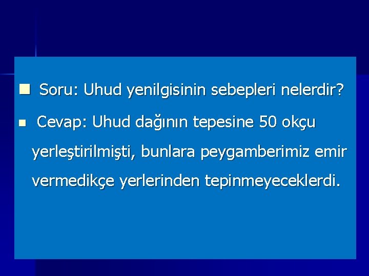 n Soru: Uhud yenilgisinin sebepleri nelerdir? n Cevap: Uhud dağının tepesine 50 okçu yerleştirilmişti,