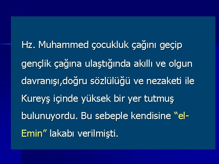 Hz. Muhammed çocukluk çağını geçip gençlik çağına ulaştığında akıllı ve olgun davranışı, doğru sözlülüğü