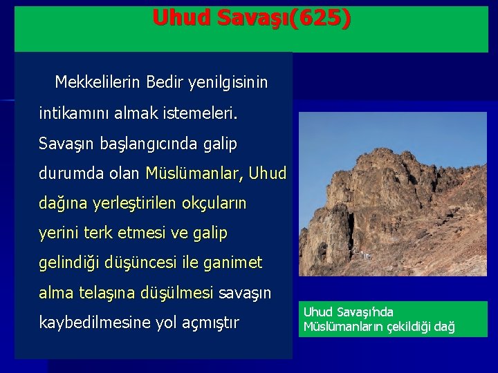 Uhud Savaşı(625) Mekkelilerin Bedir yenilgisinin intikamını almak istemeleri. Savaşın başlangıcında galip durumda olan Müslümanlar,