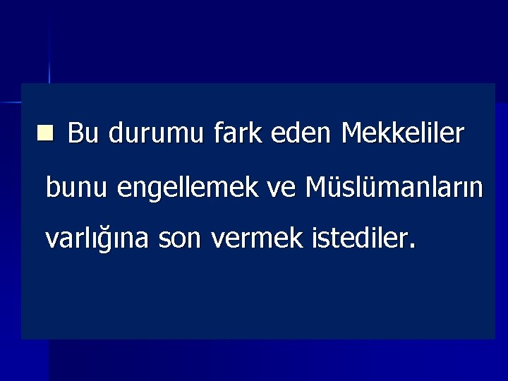 n Bu durumu fark eden Mekkeliler bunu engellemek ve Müslümanların varlığına son vermek istediler.