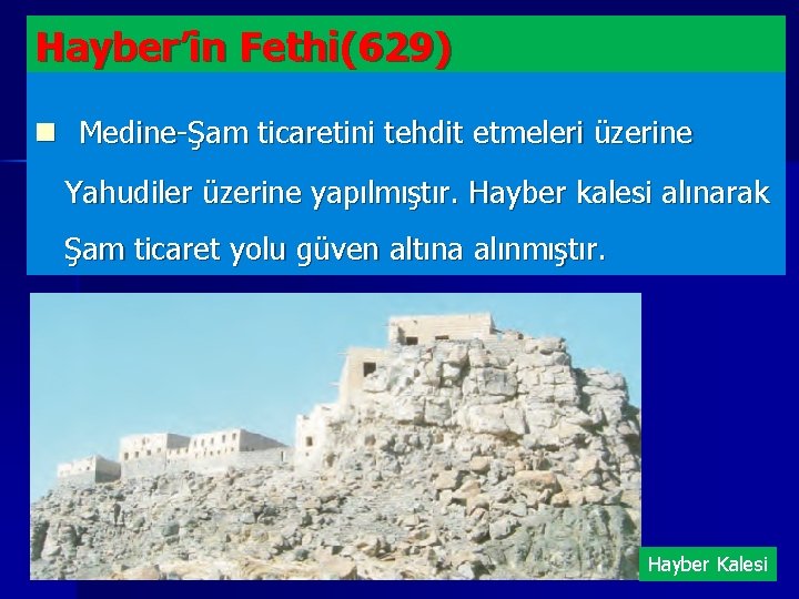 Hayber’in Fethi(629) n Medine-Şam ticaretini tehdit etmeleri üzerine Yahudiler üzerine yapılmıştır. Hayber kalesi alınarak