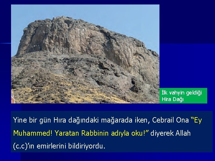 İlk vahyin geldiği Hira Dağı Yine bir gün Hıra dağındaki mağarada iken, Cebrail Ona