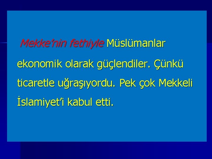 Mekke’nin fethiyle Müslümanlar ekonomik olarak güçlendiler. Çünkü ticaretle uğraşıyordu. Pek çok Mekkeli İslamiyet’i kabul