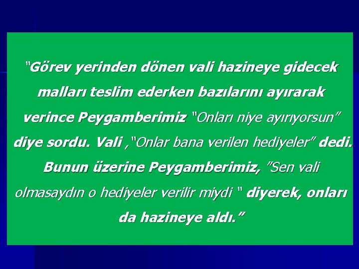 “Görev yerinden dönen vali hazineye gidecek malları teslim ederken bazılarını ayırarak verince Peygamberimiz “Onları