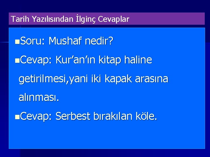 Tarih Yazılısından İlginç Cevaplar n. Soru: Mushaf nedir? n. Cevap: Kur’an’ın kitap haline getirilmesi,