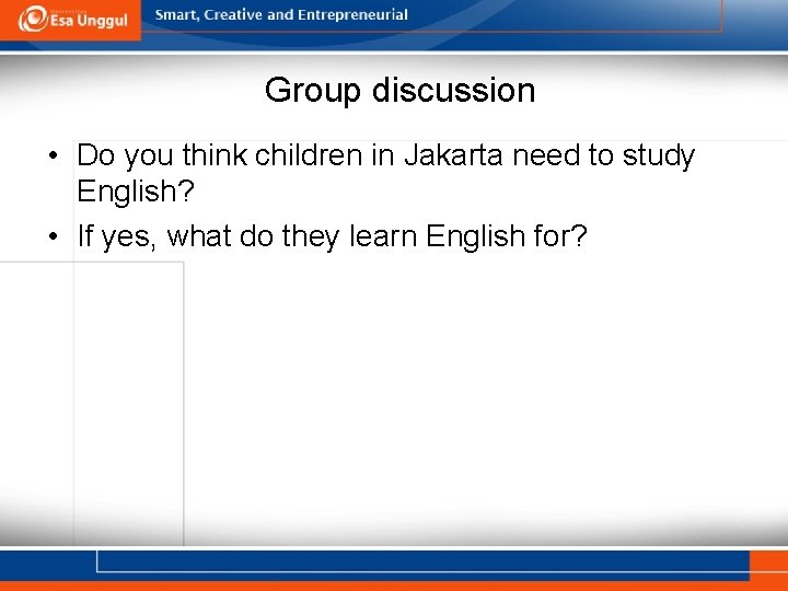 Group discussion • Do you think children in Jakarta need to study English? •