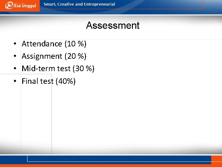 Assessment • • Attendance (10 %) Assignment (20 %) Mid-term test (30 %) Final