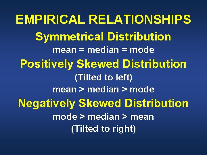 EMPIRICAL RELATIONSHIPS Symmetrical Distribution mean = median = mode Positively Skewed Distribution (Tilted to