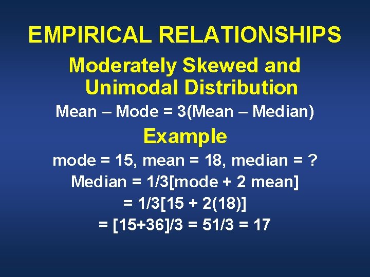 EMPIRICAL RELATIONSHIPS Moderately Skewed and Unimodal Distribution Mean – Mode = 3(Mean – Median)