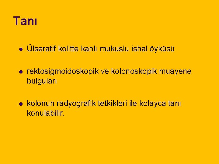 Tanı l Ülseratif kolitte kanlı mukuslu ishal öyküsü l rektosigmoidoskopik ve kolonoskopik muayene bulguları