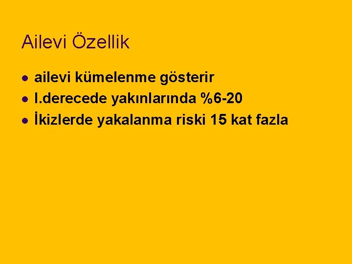 Ailevi Özellik l l l ailevi kümelenme gösterir l. derecede yakınlarında %6 -20 İkizlerde