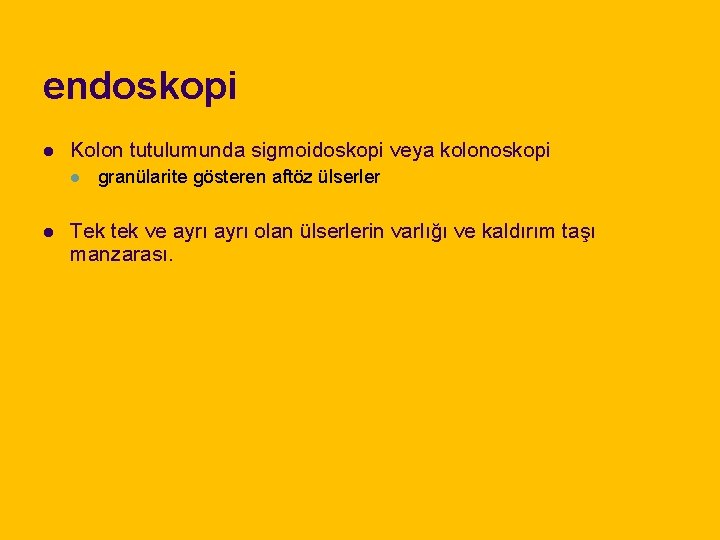 endoskopi l Kolon tutulumunda sigmoidoskopi veya kolonoskopi l l granülarite gösteren aftöz ülserler Tek