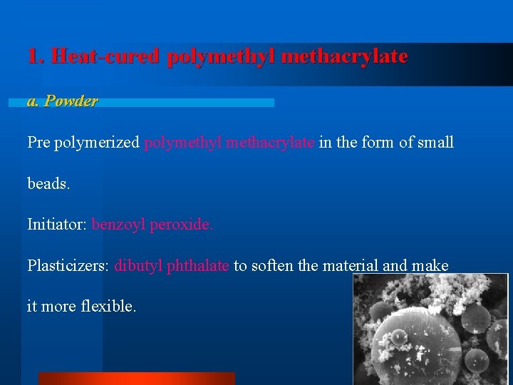 1. Heat-cured polymethyl methacrylate a. Powder Pre polymerized polymethyl methacrylate in the form of