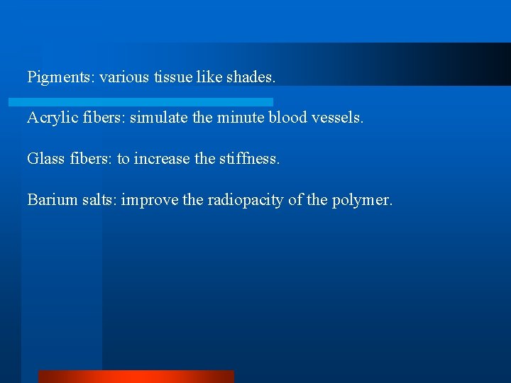 Pigments: various tissue like shades. Acrylic fibers: simulate the minute blood vessels. Glass fibers: