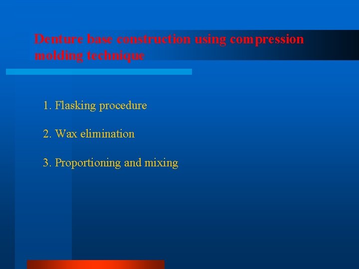 Denture base construction using compression molding technique 1. Flasking procedure 2. Wax elimination 3.