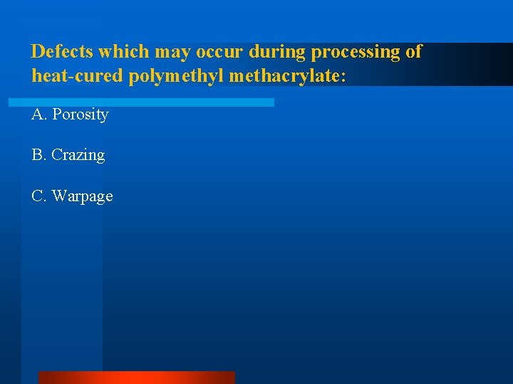 Defects which may occur during processing of heat-cured polymethyl methacrylate: A. Porosity B. Crazing