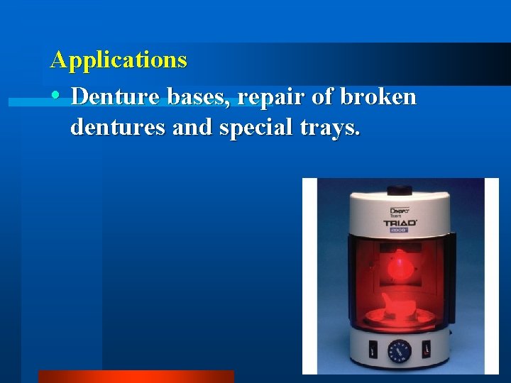 Applications Denture bases, repair of broken dentures and special trays. 