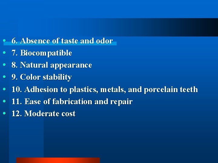  6. Absence of taste and odor 7. Biocompatible 8. Natural appearance 9. Color