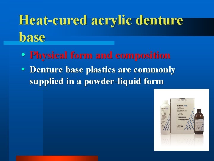 Heat-cured acrylic denture base Physical form and composition Denture base plastics are commonly supplied