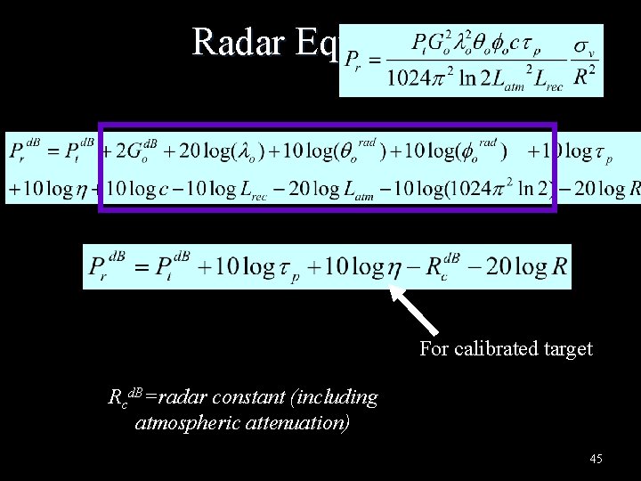 Radar Equation For calibrated target Rcd. B=radar constant (including atmospheric attenuation) 45 