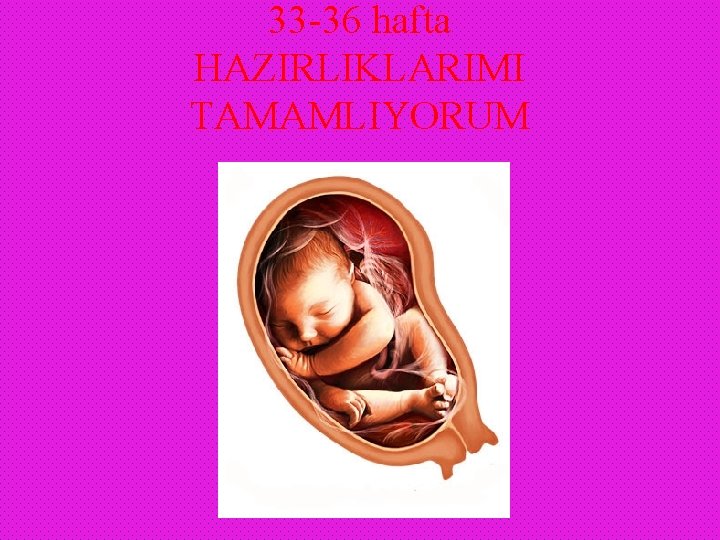 33 -36 hafta HAZIRLIKLARIMI TAMAMLIYORUM 