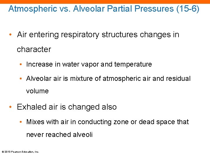 Atmospheric vs. Alveolar Partial Pressures (15 -6) • Air entering respiratory structures changes in