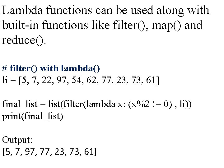 Lambda functions can be used along with built-in functions like filter(), map() and reduce().