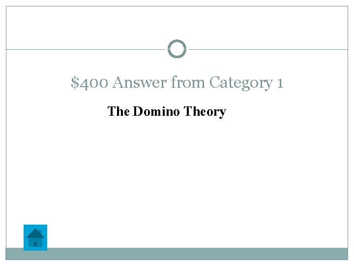 $400 Answer from Category 1 The Domino Theory 