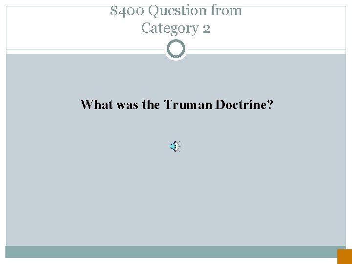 $400 Question from Category 2 What was the Truman Doctrine? 