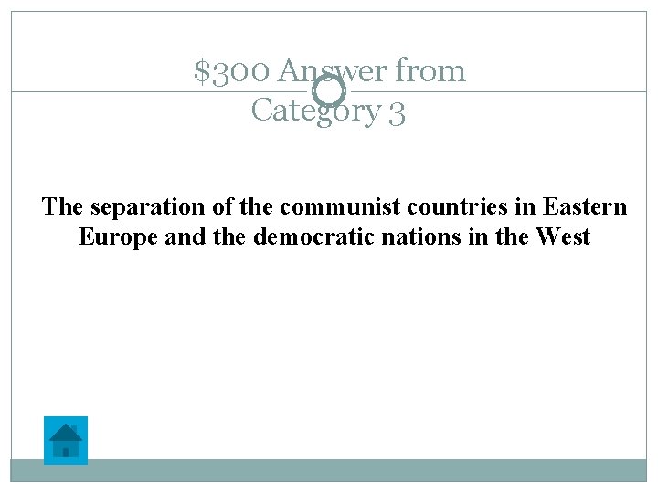 $300 Answer from Category 3 The separation of the communist countries in Eastern Europe