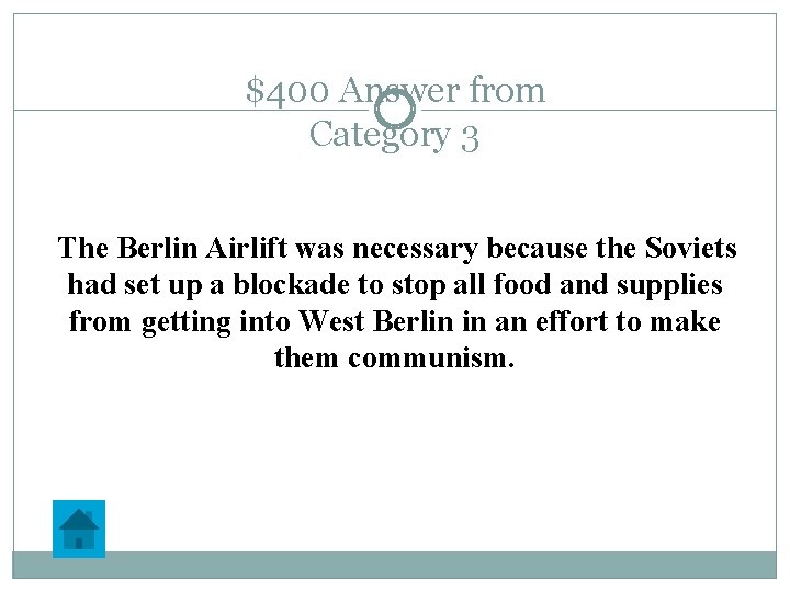 $400 Answer from Category 3 The Berlin Airlift was necessary because the Soviets had