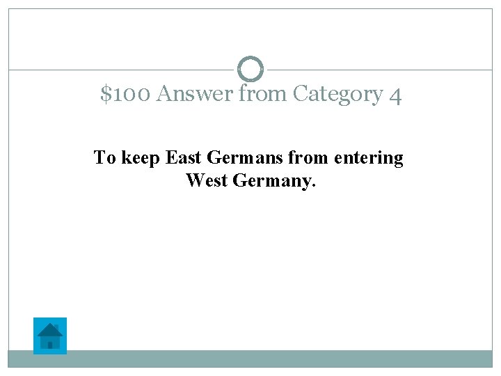 $100 Answer from Category 4 To keep East Germans from entering West Germany. 