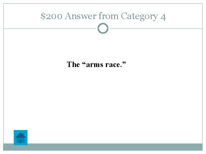 $200 Answer from Category 4 The “arms race. ” 