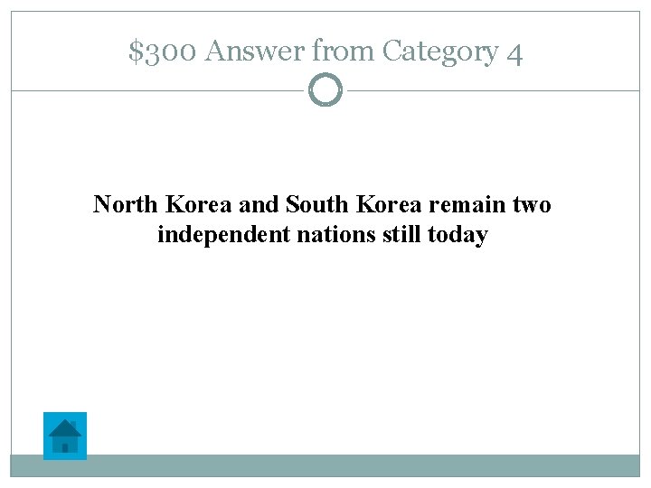 $300 Answer from Category 4 North Korea and South Korea remain two independent nations