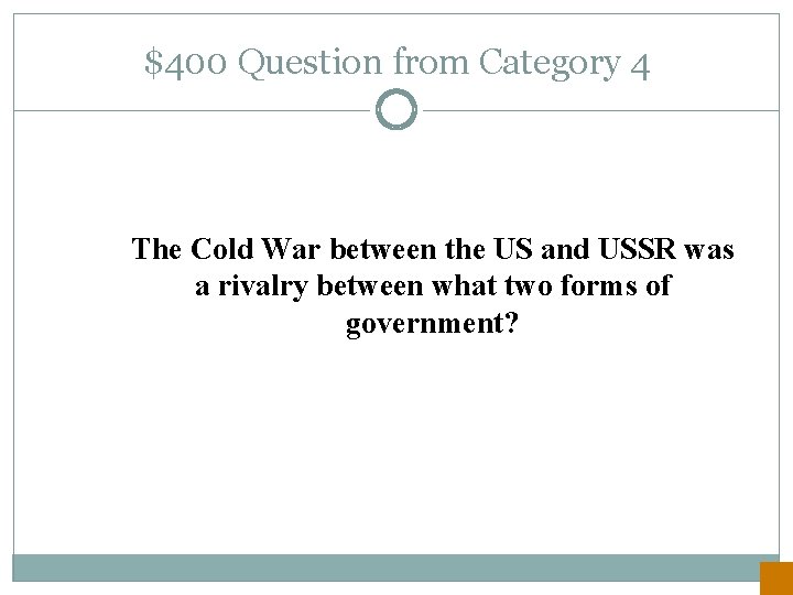 $400 Question from Category 4 The Cold War between the US and USSR was