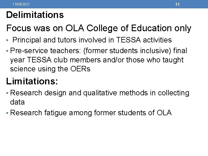 13/06/2021 11 Delimitations Focus was on OLA College of Education only • Principal and