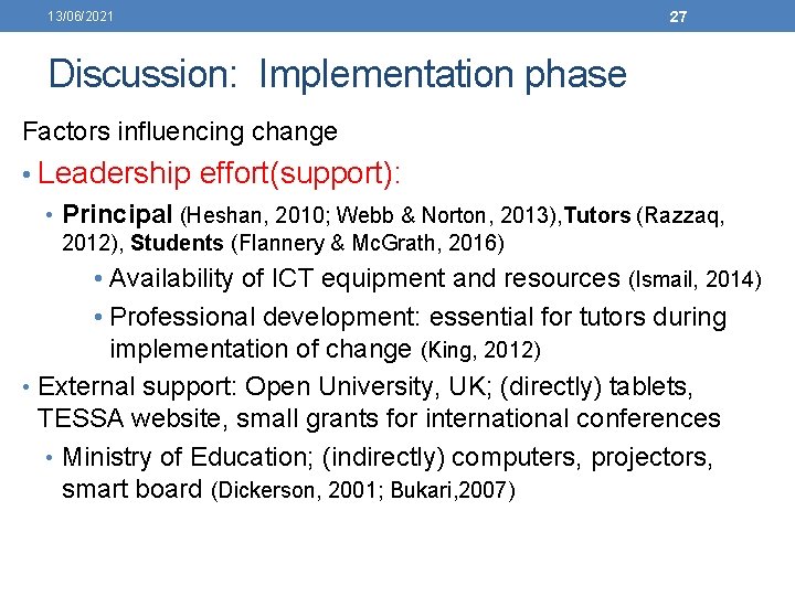 13/06/2021 27 Discussion: Implementation phase Factors influencing change • Leadership effort(support): • Principal (Heshan,