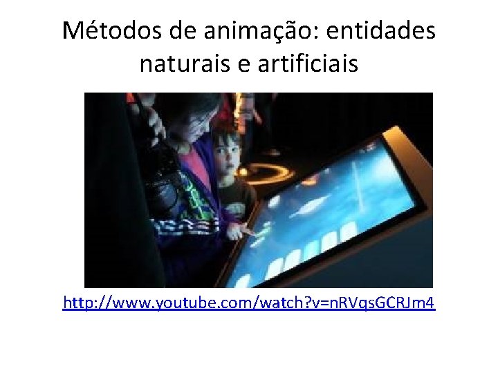 Métodos de animação: entidades naturais e artificiais http: //www. youtube. com/watch? v=n. RVqs. GCRJm